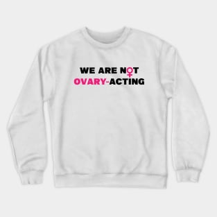 We are not ovary-acting Crewneck Sweatshirt